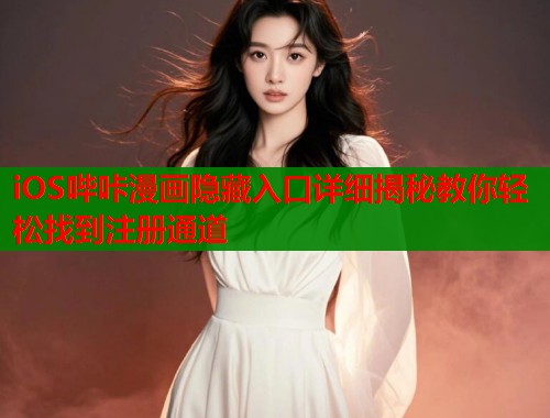 iOS哔咔漫画隐藏入口详细揭秘教你轻松找到注册通道