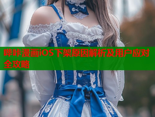 哔咔漫画iOS下架原因解析及用户应对全攻略