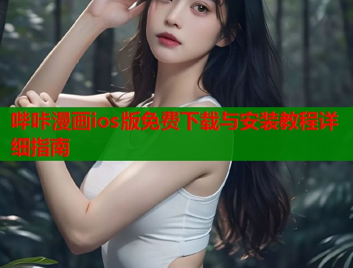 哔咔漫画ios版免费下载与安装教程详细指南