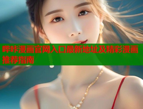 哔咔漫画官网入口最新地址及精彩漫画推荐指南
