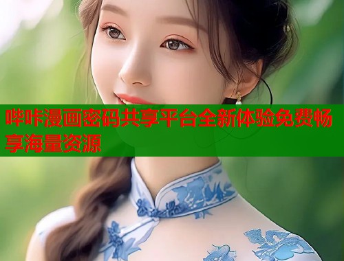 哔咔漫画密码共享平台全新体验免费畅享海量资源
