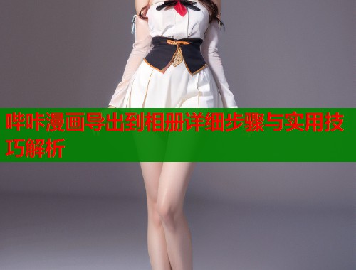 哔咔漫画导出到相册详细步骤与实用技巧解析