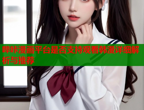 哔咔漫画平台是否支持观看韩漫详细解析与推荐
