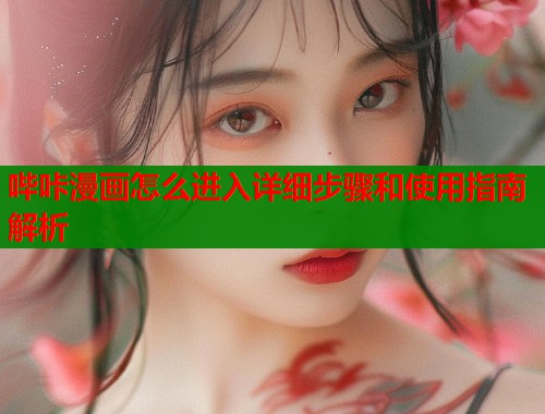 哔咔漫画怎么进入详细步骤和使用指南解析