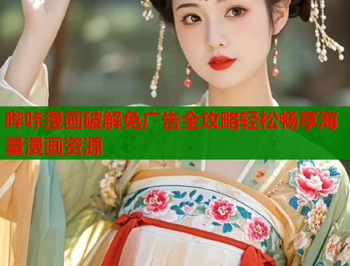 哔咔漫画破解免广告全攻略轻松畅享海量漫画资源
