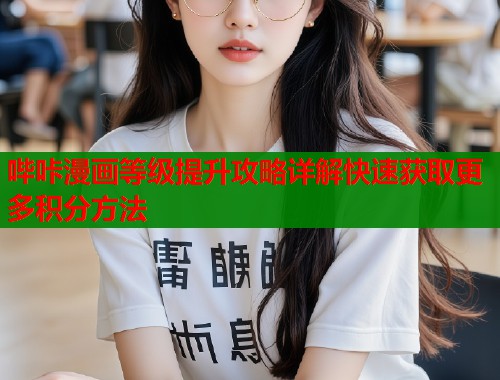 哔咔漫画等级提升攻略详解快速获取更多积分方法