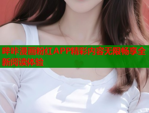 哔咔漫画粉红APP精彩内容无限畅享全新阅读体验