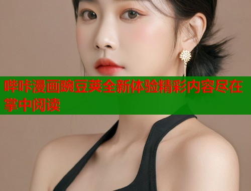 哔咔漫画豌豆荚全新体验精彩内容尽在掌中阅读